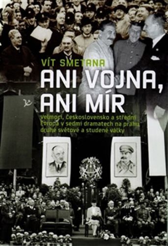 Ani vojna, ani mír - Velmoci, Československo a střední Evropa v sedmi dramatech na prahu druhé světové a studené války
					 - Smetana Vít