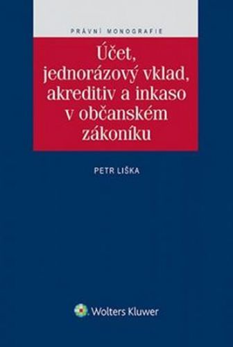 Účet, jednorázový vklad, akreditiv a inkaso v občanském zákoníku
					 - Liška Petr