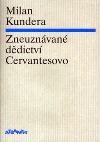 Zneuznávané dědictví Cervantesovo
					 - Kundera Milan