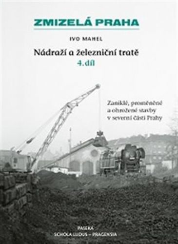 Zmizelá Praha-Nádraží a železniční tratě 4.díl
					 - Mahel Ivo