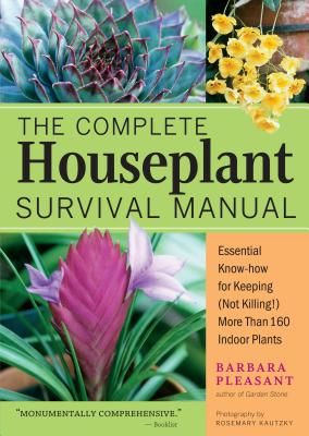 The Complete Houseplant Survival Manual: Essential Gardening Know-How for Keeping (Not Killing!) More Than 160 Indoor Plants (Pleasant Barbara)(Paperback)