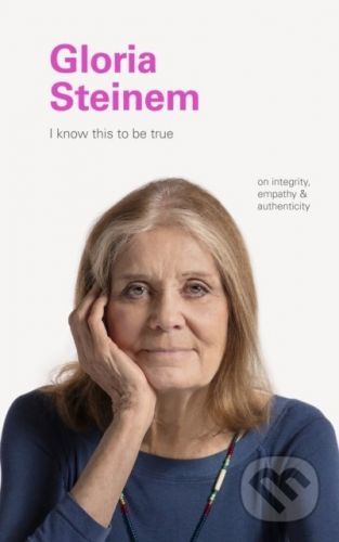 I Know This to Be True: Gloria Steinem - Chronicle Books