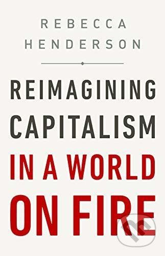 Reimagining Capitalism in a World on Fire - Rebecca Henderson