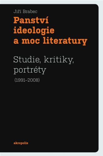 Panství ideologie a moc literatury - Studie, kritiky, portréty (1991–2008)
					 - Brabec Jiří