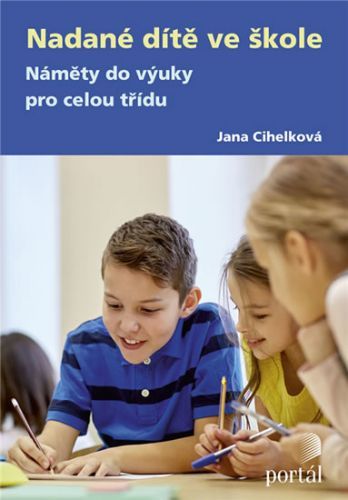 Nadané dítě ve škole - Náměty do výuky pro celou třídu
					 - Cihelková Jana