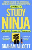 How to be a Study Ninja - Study smarter. Focus better. Achieve more. (Allcott Graham)(Paperback)