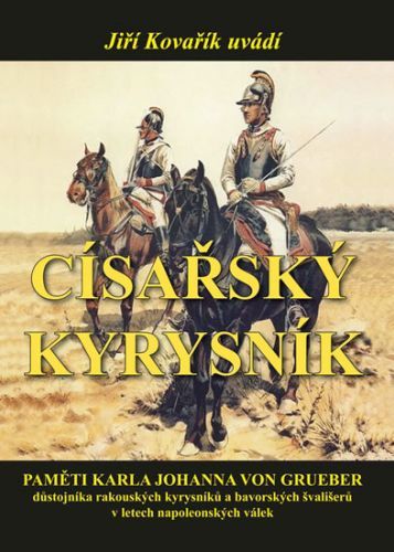 Císařský kyrysník - Paměti Karla Johanna von Grueber, důstojníka rakouských kyrysníků a bavorských švališerů v letech napoleonských válek
					 - Kovařík Jiří