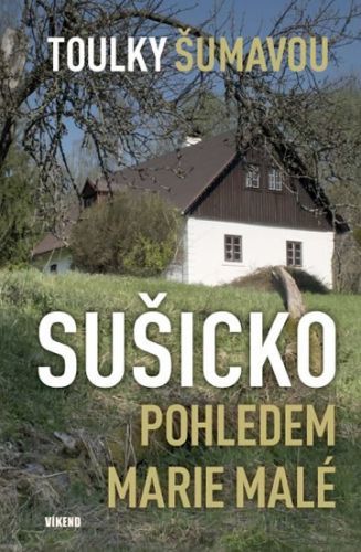 Toulky Šumavou - Sušicko pohledem Marie Malé
					 - Malá Marie