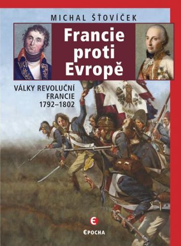 Francie proti Evropě - Války revoluční Francie 1792-1802
					 - Šťovíček Michal