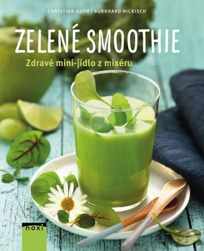 Zelené smoothie - Zdravé mini-jídlo z mixéru
					 - Guth Christian, Hickisch Burkhard,