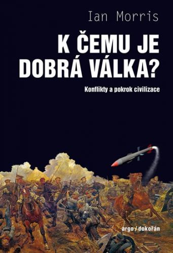K čemu je dobrá válka? - Konflikty a pokrok civilizace
					 - Morris Ian
