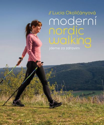 Moderní nordic walking - Jdeme za zdravím
					 - Okoličányová Lucia