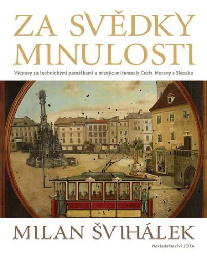 Za svědky minulosti - Výpravy za technickými památkami a mizejícími řemesly Čech, Moravy a Slezska
					 - Švihálek Milan