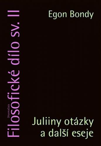 Filosofické dílo II. - Juliiny otázky a další esej
					 - Bondy Egon