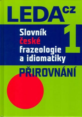 Slovník české frazeologie a idiomatiky 1 – Přirovnání
					 - Čermák a kolektiv František