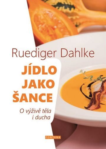 Jídlo jako šance - O výživě těla i ducha
					 - Dahlke Ruediger