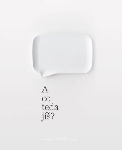 A co teda jíš?
					 - Müllerová Linda