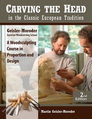 Carving the Head in the Classic European Tradition, Revised Edition: A Woodsculpting Course in Proportion and Design (Geisler-Moroder Martin)(Paperback)