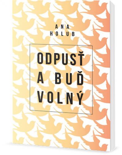 Odpusť a buď volný
					 - Holub Ana