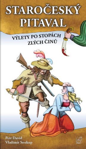 Staročeský pitaval, aneb výlety po stopách zlých činů
					 - Soukup Vladimír, David Petr,