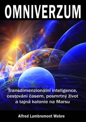 Omniverzum - Transdimenzionální inteligence, cestování časem, posmrtný život a tajná kolonie na Marsu
					 - Webre Alfred Lambremont