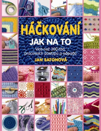 Háčkování - Jak na to - Více než 300 rad, pracovních postupů a nápadů
					 - Eatonová Jan