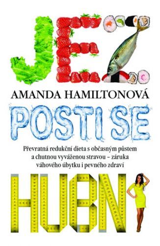 Jez, posti se, hubni - Převratná redukční dieta s občasným půstem a chutnou vyváženou stravou - záruka váhového úbytku i pevného zdraví
					 - Hamiltonová Amanda