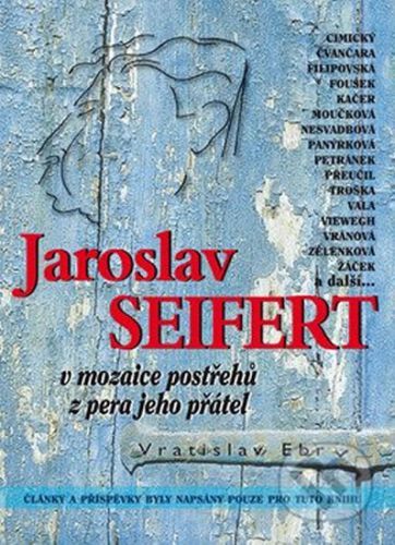 Jaroslav Seifert v mozaice postřehů z pera jeho přátel
					 - Ebr Vratislav