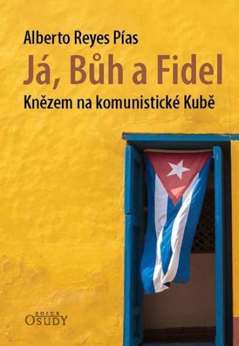 Já, Bůh a Fidel - Knězem na komunistické Kubě
					 - Pías Alberto Reyes