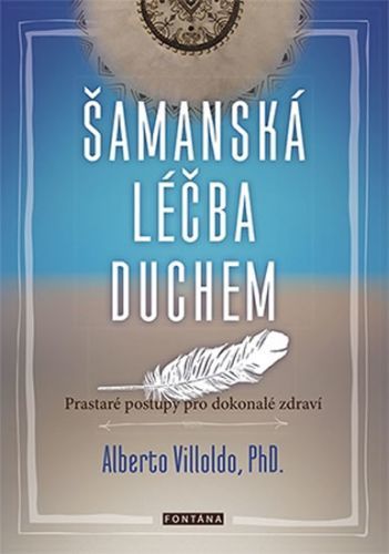 Šamanská léčba duchem - Prastaré postupy pro dokonalé zdraví
					 - Villoldo Alberto