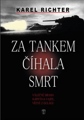 Za tankem číhala smrt - Válečné drama kapitána Vajdy, vězně z gulagu
					 - Richter Karel