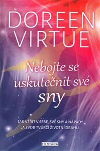 Nebojte se uskutečnit své sny - Jak věřit v sebe, své sny a nápady a svoji tvůrčí životní dráhu
					 - Virtue Doreen