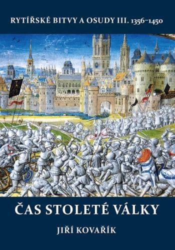 Čas stoleté války - Rytířské bitvy a osudy III. 1356-1450
					 - Kovařík Jiří