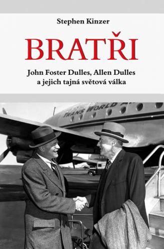 Bratři - John Foster Dulles, Allen Dulles a jejich tajná světová válka
					 - Kinzer Stephen