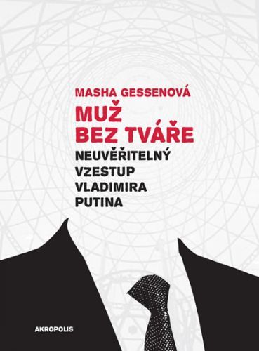 Muž bez tváře - Neuvěřitelný vzestup Vladimira Putina
					 - Gessenová Masha