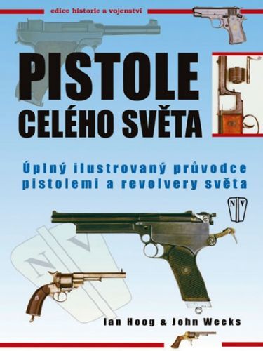 Pistole celého světa - Úplný ilustrovaný průvodce pistolemi a revolvery světa - 2. vydání
					 - Hoog Ian, Weeks John