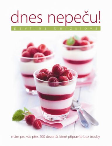 Dnes nepeču! - Mám pro vás přes 200 dezertů, které připravíte bez trouby
					 - Berzsiová Pavlína
