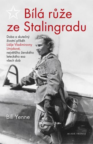 Bílá růže ze Stalingradu - Doba a skutečný životní příběh Lidije Vladimirovny Litvjakové, největšího ženského leteckého esa všech dob
					 - Yenne Bill