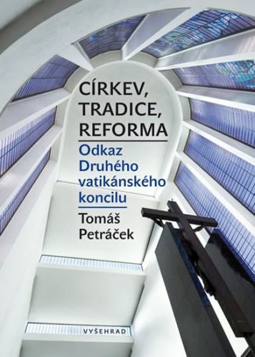 Církev, tradice, reforma - Odkaz Druhého vatikánského koncilu
					 - Petráček Tomáš