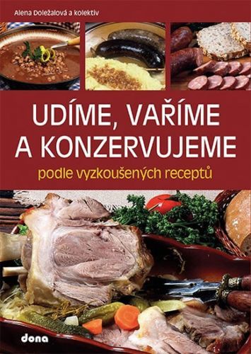 Udíme, vaříme a konzervujeme podle vyzkoušených receptů
					 - Doležalová Alena