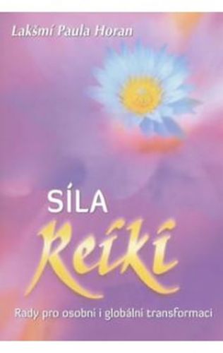 Síla reiki - Rady pro osobní i globální transformaci
					 - Lakšmí Paula Horan