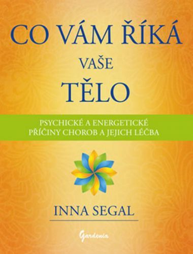 Co Vám říká Vaše tělo - Psychické a energetické příčiny chorob a jejich léčba
					 - Segal Inna