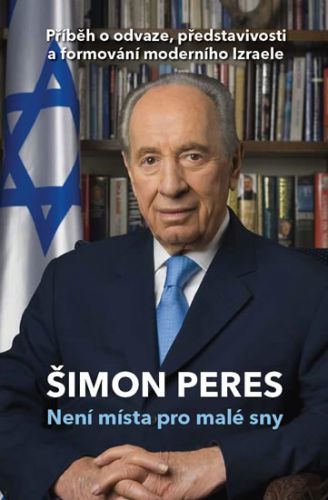 Není místa pro malé sny - Příběh o odvaze, představivosti a formování moderního Izraele
					 - Peres Schimon