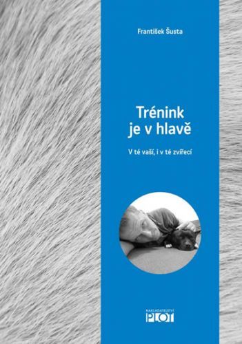 Trénink je v hlavě - V té vaší, i v té zvířecí
					 - Šusta František