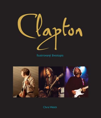Eric Clapton - Ilustrovaný životopis
					 - Welch Chris
