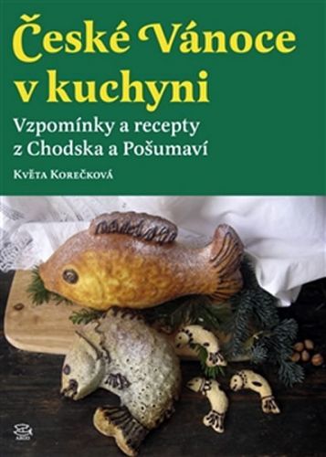 České vánoce v kuchyni - Vzpomínky a recepty z Chodska a Pošumaví
					 - Korečková Květa