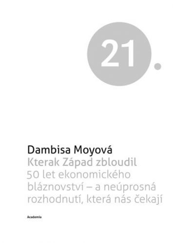 Kterak Západ zbloudil - 50 let ekonomického bláznovství a neúsporná rozhodnutí, která nás čekají
					 - Moyová Dambisa