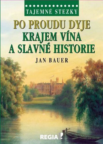 Tajemné stezky - Po proudu Dyje krajem vína a slavné historie
					 - Bauer Jan