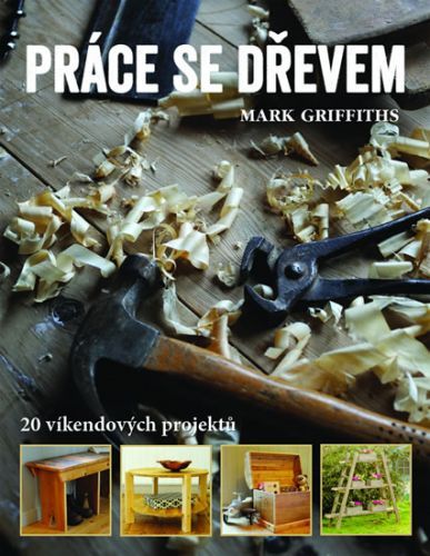 Práce se dřevem - 20 víkendových projektů
					 - Griffiths Mark