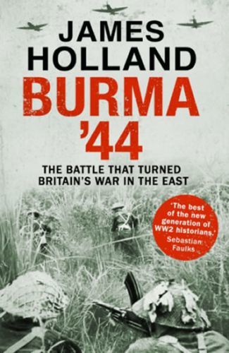Burma '44 : The Battle That Turned Britain's War in the East
					 - Holland James